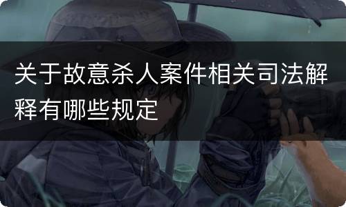 关于故意杀人案件相关司法解释有哪些规定
