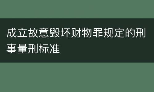 成立故意毁坏财物罪规定的刑事量刑标准
