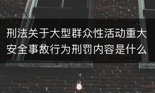 刑法关于大型群众性活动重大安全事故行为刑罚内容是什么