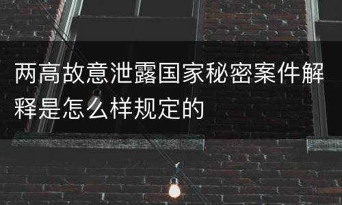 两高故意泄露国家秘密案件解释是怎么样规定的