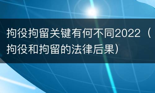 拘役拘留关键有何不同2022（拘役和拘留的法律后果）