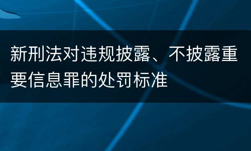 新刑法对违规披露、不披露重要信息罪的处罚标准