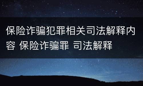 保险诈骗犯罪相关司法解释内容 保险诈骗罪 司法解释