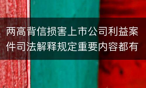 两高背信损害上市公司利益案件司法解释规定重要内容都有哪些
