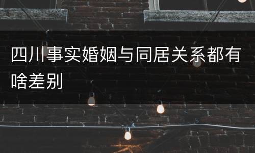 四川事实婚姻与同居关系都有啥差别