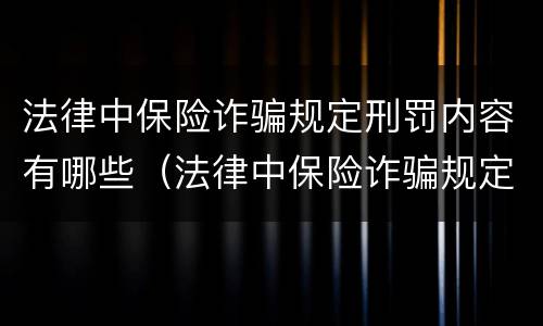 法律中保险诈骗规定刑罚内容有哪些（法律中保险诈骗规定刑罚内容有哪些呢）