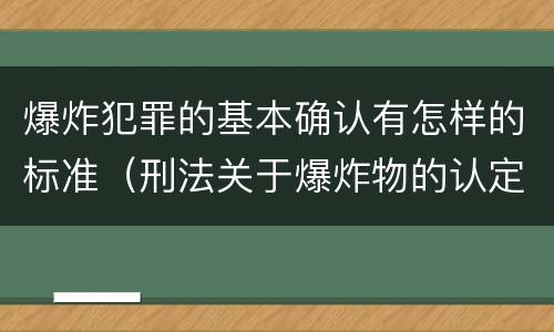 爆炸犯罪的基本确认有怎样的标准（刑法关于爆炸物的认定）