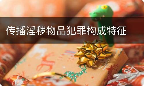 传播淫秽物品犯罪构成特征