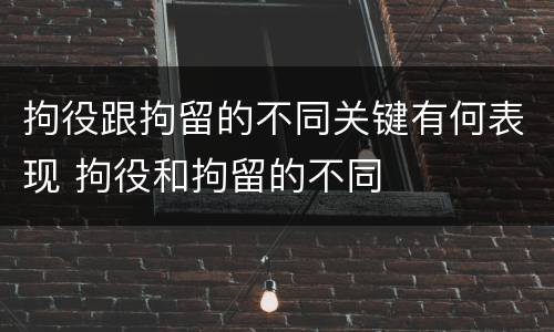 拘役跟拘留的不同关键有何表现 拘役和拘留的不同
