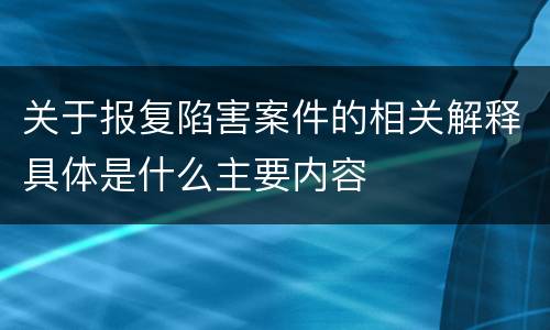 关于报复陷害案件的相关解释具体是什么主要内容