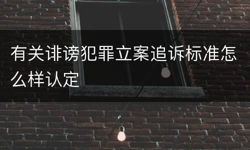 有关诽谤犯罪立案追诉标准怎么样认定
