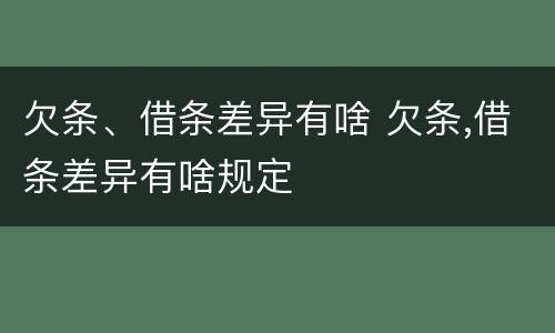 欠条、借条差异有啥 欠条,借条差异有啥规定