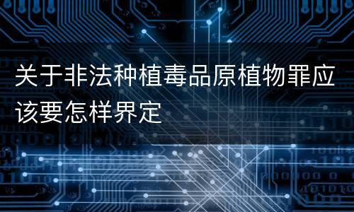 关于非法种植毒品原植物罪应该要怎样界定