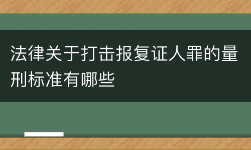 法律关于打击报复证人罪的量刑标准有哪些