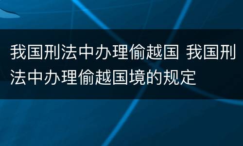 我国刑法中办理偷越国 我国刑法中办理偷越国境的规定