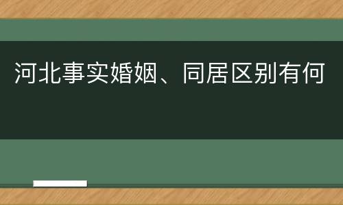 河北事实婚姻、同居区别有何