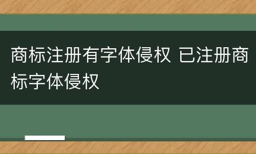 商标注册有字体侵权 已注册商标字体侵权