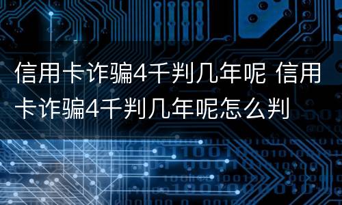 信用卡诈骗4千判几年呢 信用卡诈骗4千判几年呢怎么判