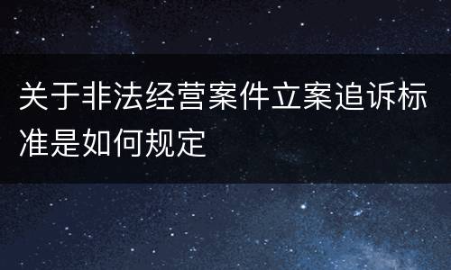 关于非法经营案件立案追诉标准是如何规定