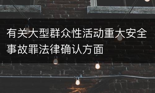 有关大型群众性活动重大安全事故罪法律确认方面