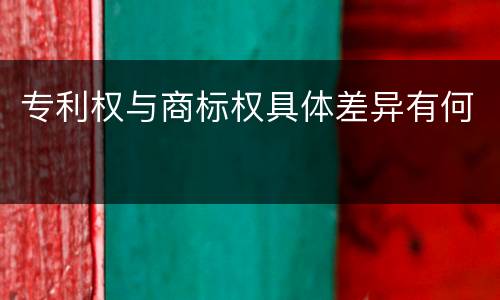 专利权与商标权具体差异有何