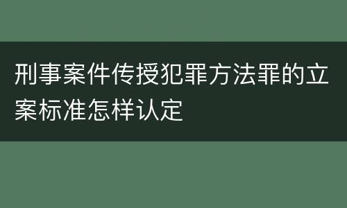 刑事案件传授犯罪方法罪的立案标准怎样认定