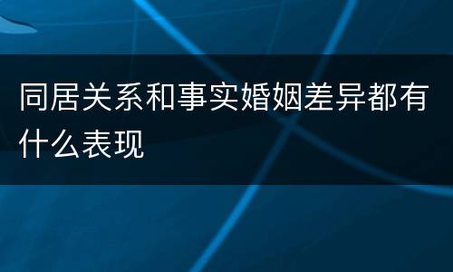 同居关系和事实婚姻差异都有什么表现