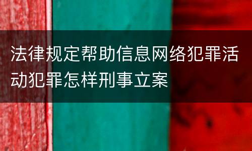 法律规定帮助信息网络犯罪活动犯罪怎样刑事立案