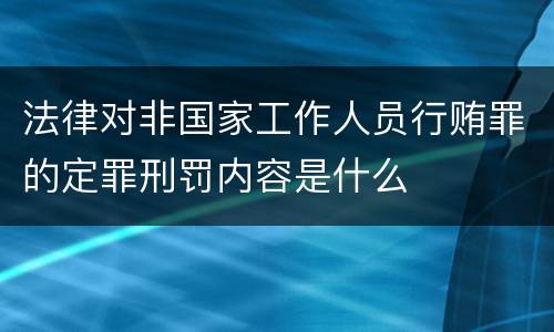 法律对非国家工作人员行贿罪的定罪刑罚内容是什么