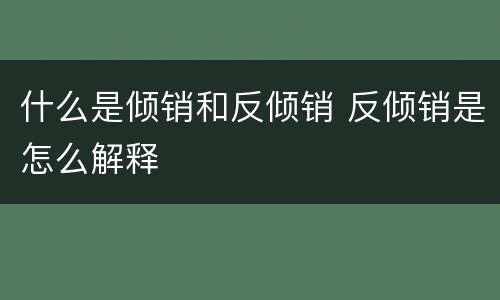 什么是倾销和反倾销 反倾销是怎么解释