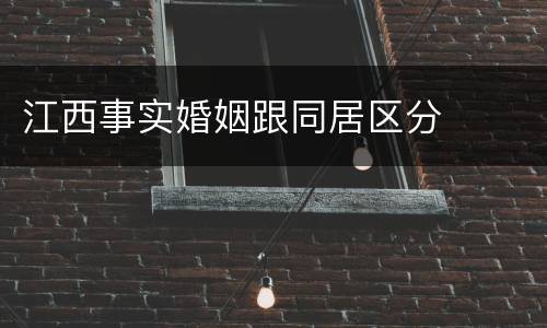 江西事实婚姻跟同居区分
