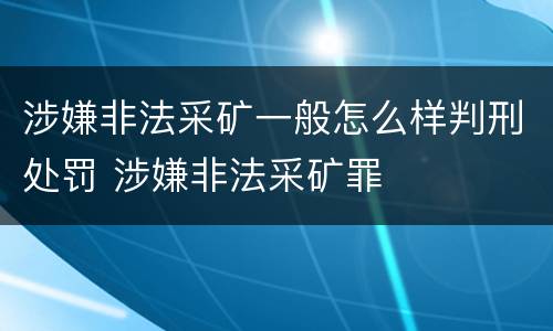 涉嫌非法采矿一般怎么样判刑处罚 涉嫌非法采矿罪