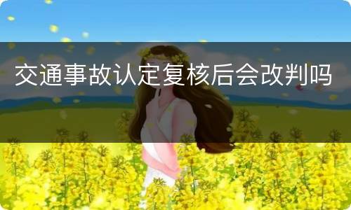 交通事故认定复核后会改判吗