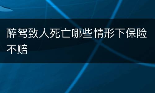 醉驾致人死亡哪些情形下保险不赔