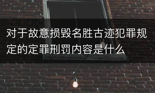 对于故意损毁名胜古迹犯罪规定的定罪刑罚内容是什么