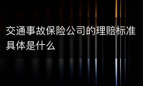 交通事故保险公司的理赔标准具体是什么