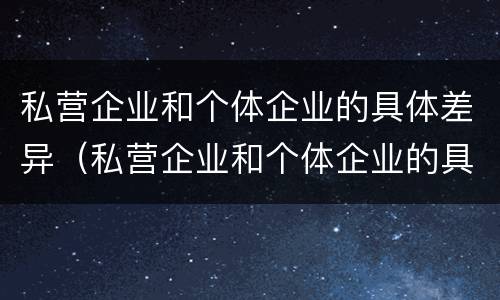 私营企业和个体企业的具体差异（私营企业和个体企业的具体差异是什么）