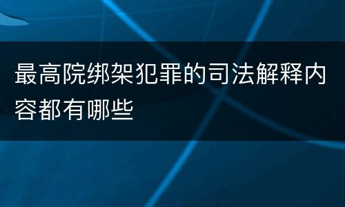 最高院绑架犯罪的司法解释内容都有哪些