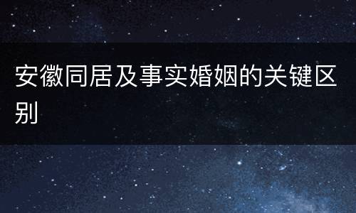 安徽同居及事实婚姻的关键区别