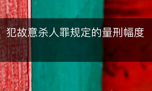 犯故意杀人罪规定的量刑幅度