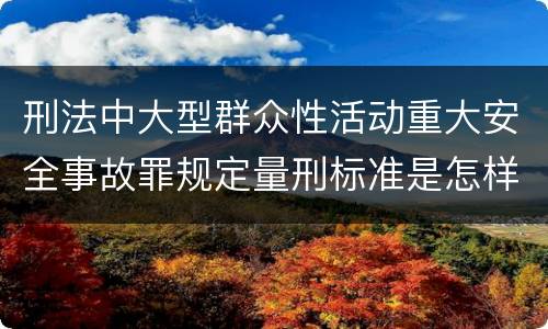 刑法中大型群众性活动重大安全事故罪规定量刑标准是怎样