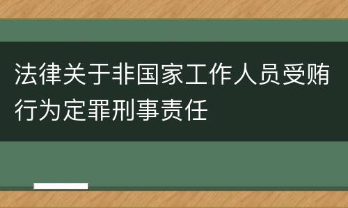 法律关于非国家工作人员受贿行为定罪刑事责任