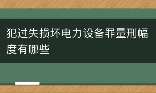 犯过失损坏电力设备罪量刑幅度有哪些