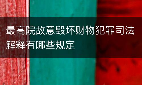 最高院故意毁坏财物犯罪司法解释有哪些规定