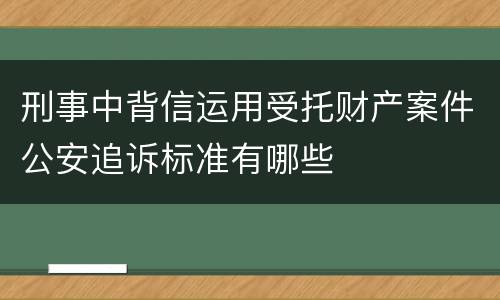 刑事中背信运用受托财产案件公安追诉标准有哪些