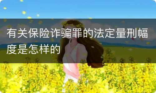 有关保险诈骗罪的法定量刑幅度是怎样的