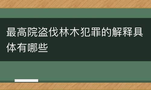 最高院盗伐林木犯罪的解释具体有哪些