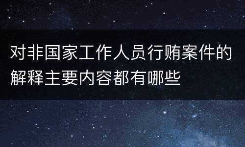 对非国家工作人员行贿案件的解释主要内容都有哪些