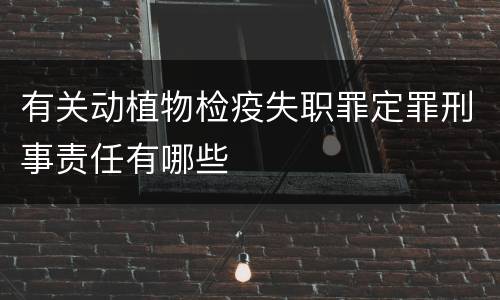 有关动植物检疫失职罪定罪刑事责任有哪些