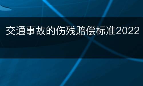 交通事故的伤残赔偿标准2022